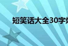 短笑话大全30字爆笑（笑话大全爆笑）