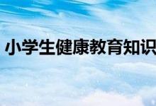 小学生健康教育知识（小学生的健康小常识）