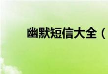 幽默短信大全（幽默搞笑短信大全）
