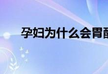 孕妇为什么会胃酸（孕妇胃酸怎么办）