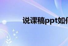 说课稿ppt如何做（说课稿ppt）