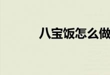 八宝饭怎么做（八宝饭怎么做）
