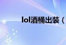 lol酒桶出装（lol酒桶如何出装）