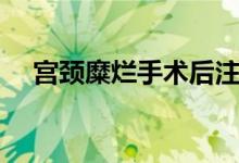 宫颈糜烂手术后注意事项（记住这几点）