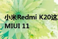 小米Redmi K20这次使用Android 10更新了MIUI 11