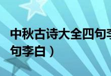 中秋古诗大全四句李白（有关中秋古诗大全四句李白）