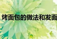 烤面包的做法和发面全过程（烤面包的做法）