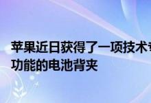 苹果近日获得了一项技术专利 概述了一种具备双向无线充电功能的电池背夹