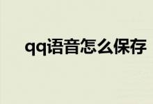 qq语音怎么保存（存放qq语音的流程）