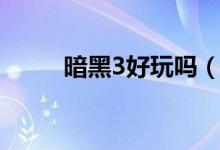 暗黑3好玩吗（暗黑3可玩性如何）