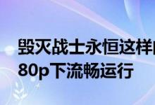 毁灭战士永恒这样的3A大作可以在高画质1080p下流畅运行