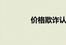 价格欺诈认定（价格欺诈）