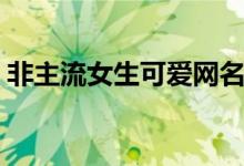 非主流女生可爱网名（好听的网名元气少女）