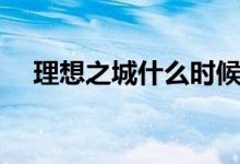 理想之城什么时候播出（理想之城简介）