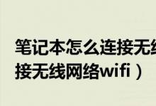 笔记本怎么连接无线网络wifi（笔记本如何连接无线网络wifi）