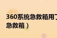 360系统急救箱用了后电脑开不了（360系统急救箱）