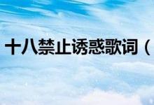 十八禁止诱惑歌词（十八禁止诱惑歌词一览）