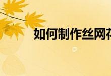 如何制作丝网花（这样做最简单）