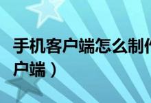 手机客户端怎么制作（怎么制作手机淘宝客客户端）