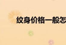 纹身价格一般怎么算的（贵不贵呢）