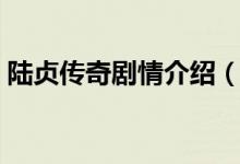 陆贞传奇剧情介绍（陆贞传奇剧情介绍列述）