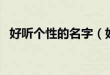 好听个性的名字（好听个性的名字有什么）