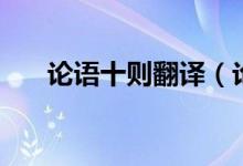 论语十则翻译（论语十则原文及翻译）
