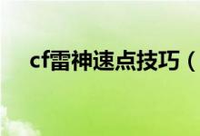 cf雷神速点技巧（cf雷神速点有何技巧）