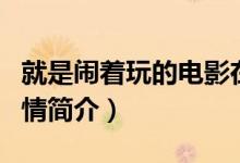 就是闹着玩的电影在哪拍的（就是闹着玩的剧情简介）