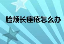 脸颊长痤疮怎么办（看完赶快收藏起来吧）