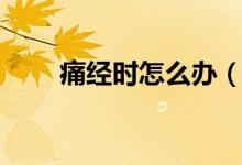 痛经时怎么办（痛经怎么快速止痛）
