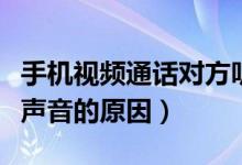 手机视频通话对方听不到声音怎么回事（没有声音的原因）
