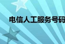 电信人工服务号码（电信人工服务号码）
