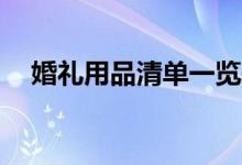 婚礼用品清单一览表（32件超详细清单）