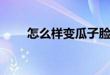 怎么样变瓜子脸（如何变成瓜子脸）