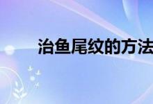 治鱼尾纹的方法（怎么去除鱼尾纹）