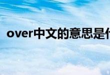 over中文的意思是什么（over是什么意思）