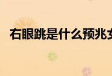 右眼跳是什么预兆女人（女人右眼跳解惑）