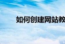 如何创建网站教程（如何创建网站）