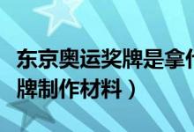 东京奥运奖牌是拿什么材料做的（东京奥运奖牌制作材料）
