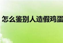 怎么鉴别人造假鸡蛋（如何鉴别人造假鸡蛋）