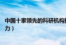 中国十家领先的科研机构排行（国内这10大机构最具科研实力）