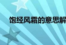饱经风霜的意思解释（饱经风霜的含义）