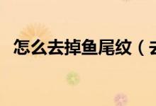 怎么去掉鱼尾纹（去掉鱼尾纹的三个方法）