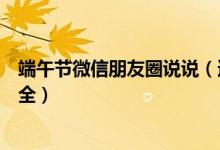 端午节微信朋友圈说说（适合端午节发的微信朋友圈话语大全）