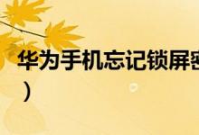 华为手机忘记锁屏密码怎么办（具体怎么操作）