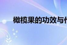橄榄果的功效与作用（橄榄果的吃法）