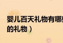 婴儿百天礼物有哪些（前5名适合宝宝百天送的礼物）