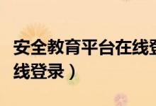 安全教育平台在线登录注册（安全教育平台在线登录）