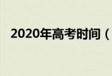 2020年高考时间（2020年什么时候高考）